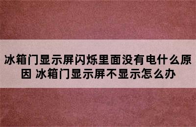 冰箱门显示屏闪烁里面没有电什么原因 冰箱门显示屏不显示怎么办